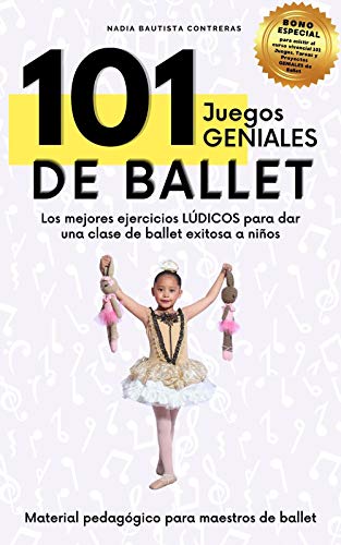 101 Juegos GENIALES de Ballet: Los mejores ejercicios lÃºdicos para dar una...